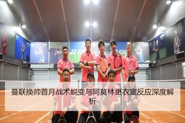 曼联换帅首月战术蜕变与阿莫林更衣室反应深度解析